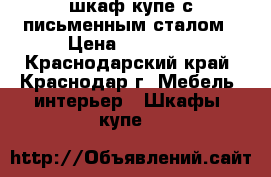 шкаф купе с письменным сталом › Цена ­ 18 000 - Краснодарский край, Краснодар г. Мебель, интерьер » Шкафы, купе   